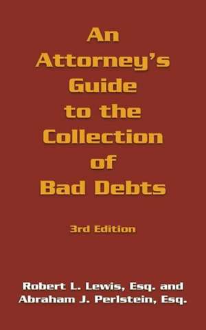 An Attorney's Guide to the Collection of Bad Debts de Robert L. Lewis