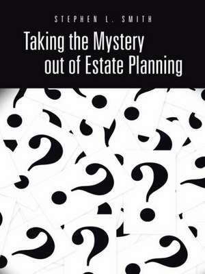 Taking the Mystery Out of Estate Planning de Stephen L. Smith