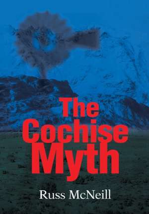 The Cochise Myth de Russ McNeill