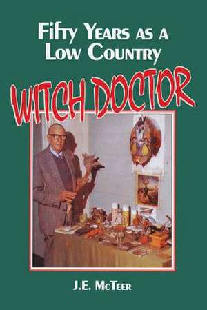 Fifty Years as a Low Country Witch Doctor de J. E. McTeer