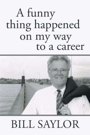 A Funny Thing Happened on My Way to a Career de Bill Saylor