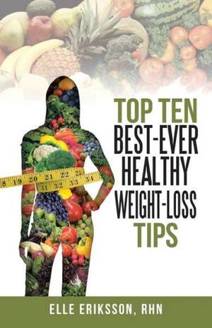 Top Ten Best-Ever Healthy Weight-Loss Tips de Elle Eriksson Rhn