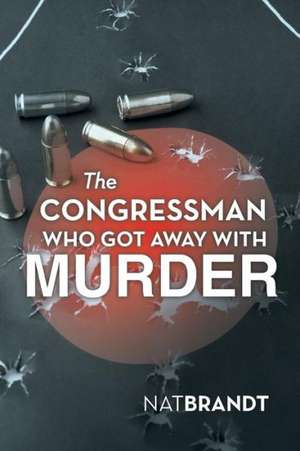 The Congressman Who Got Away with Murder de Nat Brandt