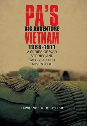 Pa's Big Adventure Vietnam 1966-1971 de Lawrence R. Beutlich