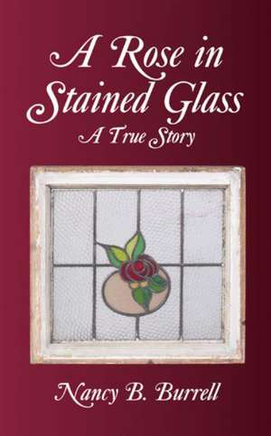 A Rose in Stained Glass de Nancy B. Burrell