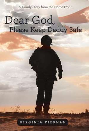 Dear God, Please Keep Daddy Safe de Virginia Kiernan