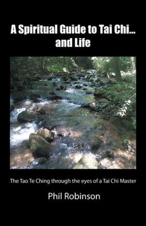 A Spiritual Guide to Tai Chi...and Life de Phil Robinson