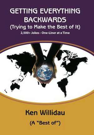 Getting Everything Backwards - Regular Version: Trying to Make the Best of It de Ken Willidau