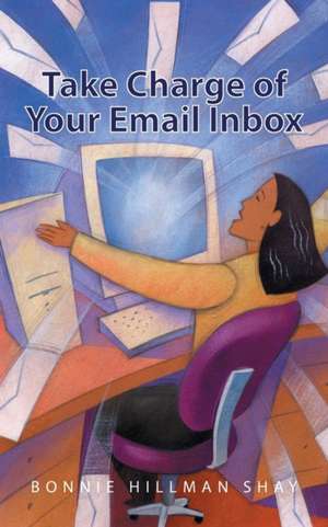 Take Charge of Your Email Inbox de Bonnie Hillman Shay