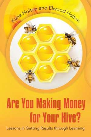 Are You Making Money for Your Hive?: Lessons in Getting Results Through Learning de Karie Holton