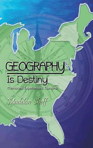 Geography Is Destiny de Madelon Sheff