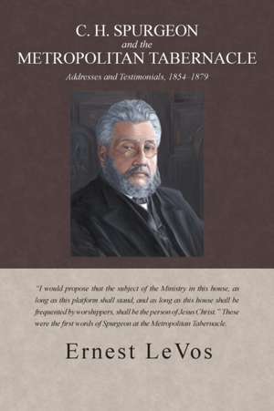 C. H. Spurgeon and the Metropolitan Tabernacle de Dr Ernest Levos