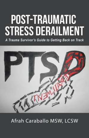 Post-Traumatic Stress Derailment de Lcsw Afrah Caraballo Msw