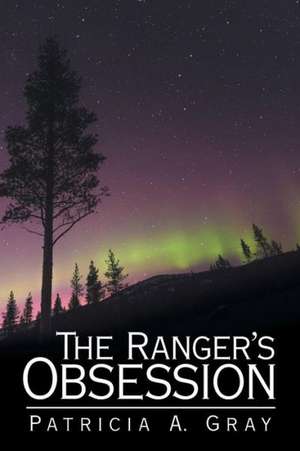 The Ranger's Obsession de Patricia a. Gray