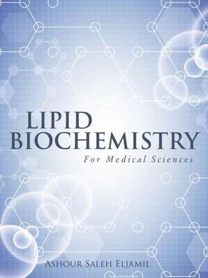 Lipid Biochemistry: For Medical Sciences de Ashour Saleh Eljamil