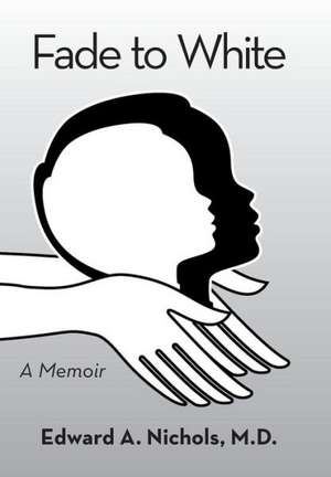 Fade to White de Edward a. Nichols M. D.