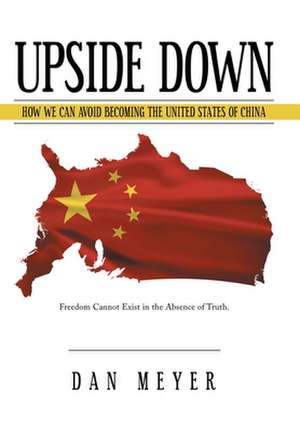 Upside Down: How We Can Avoid Becoming the United States of China de Dan Meyer