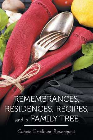 Remembrances, Residences, Recipes, and a Family Tree de Connie Erickson Rosenquist