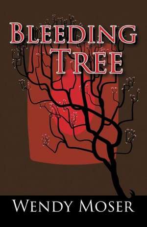 Bleeding Tree de Wendy Moser