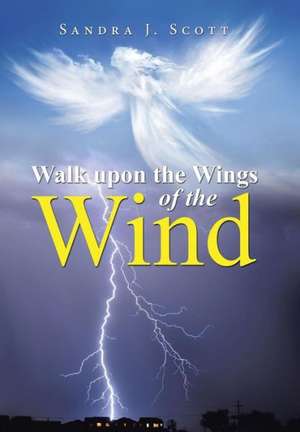 Walk Upon the Wings of the Wind de Sandra J. Scott