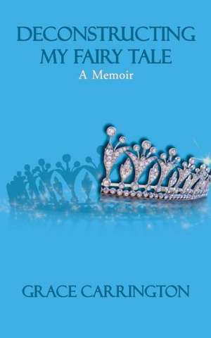 Deconstructing My Fairy Tale de Grace Carrington