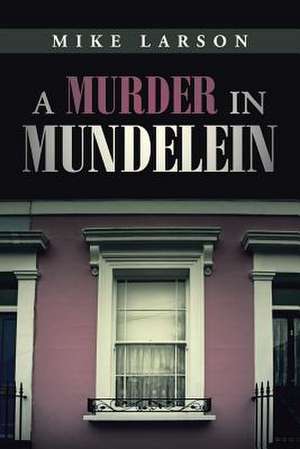 A Murder in Mundelein de Mike Larson