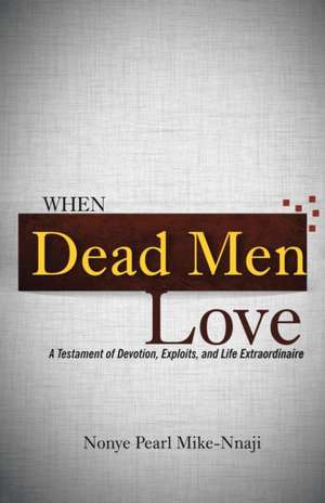 When Dead Men Love de Nonye Pearl Mike-Nnaji