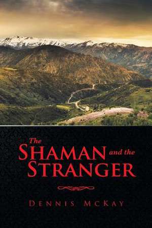 The Shaman and the Stranger de Dennis McKay