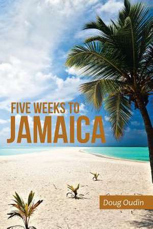 Five Weeks to Jamaica de Doug Oudin