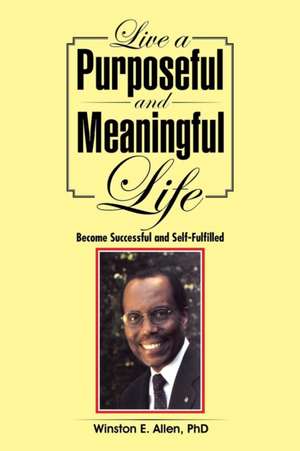 Live a Purposeful and Meaningful Life de Phd Winston E. Allen