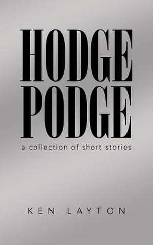 Hodge Podge: A Collection of Short Stories de Ken Layton