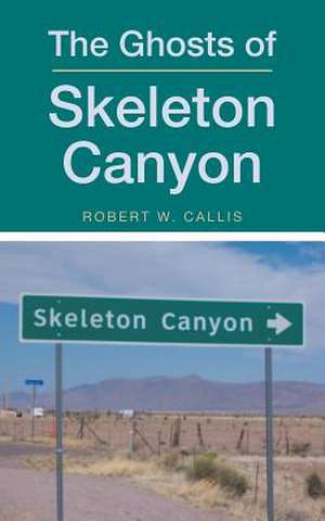 The Ghosts of Skeleton Canyon de Robert W. Callis