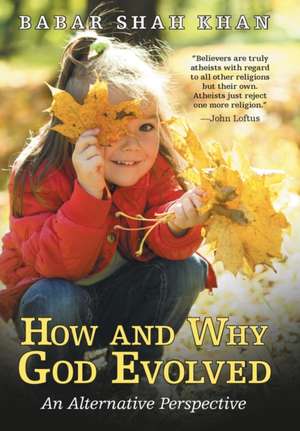 How and Why God Evolved: An Alternative Perspective de Babar Shah Khan