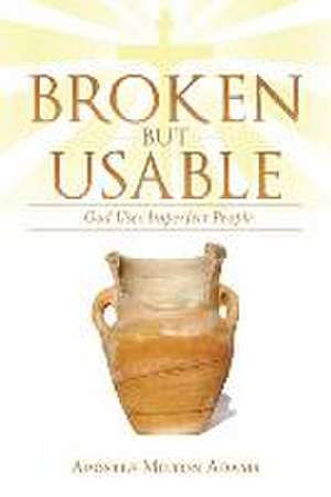 Broken But Usable: God Uses Imperfect People de Apostle Milton Adams