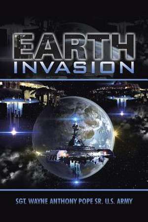 Earth Invasion de Sgt Wayne Anthony Pope Sr. U. S. Army