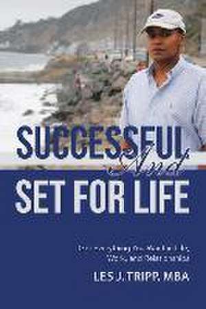 Successful and Set for Life: Get Everything You Want in Life, Work, and Relationships de Mba Les J. Tripp