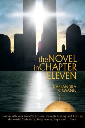 The Novel in Chapter Eleven: Financially and Morally Broken, Through Hearing and Hearing the World Finds Faith, Forgiveness, Hope and ... Love. de Kassandra K. Swann