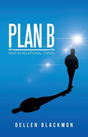Plan B: Men in Relational Crises de Dellen Blackmon