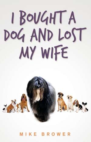 I Bought a Dog and Lost My Wife de Mike Brower