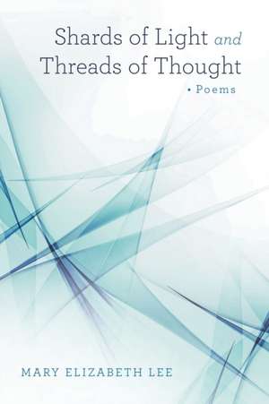 Shards of Light and Threads of Thought de Mary Elizabeth Lee