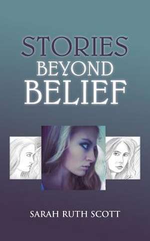 Stories Beyond Belief de Sarah Ruth Scott