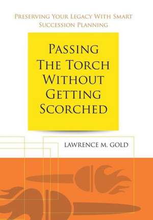 Passing the Torch Without Getting Scorched de Lawrence M Gold