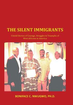 The Silent Immigrants de Boniface C Nwugwo Ph D