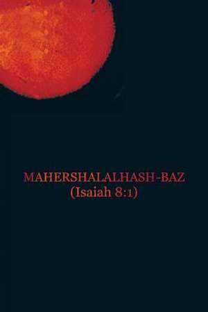 Mahershalalhash-Baz: (Isaiah 8:1) de B. Wise