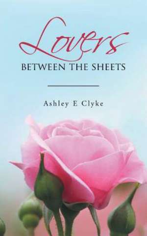 Lovers Between the Sheets de Ashley E. Clyke