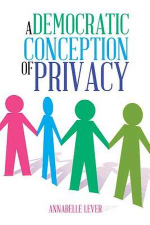 A Democratic Conception of Privacy de Annabelle Lever