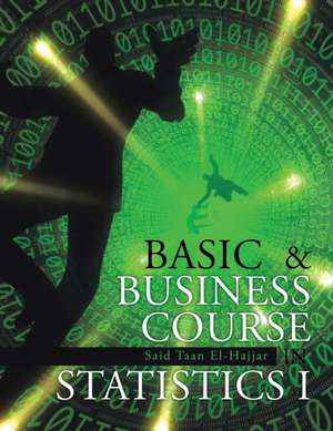 BASIC & BUSINESS COURSE IN STATISTICS I de Said Taan El-Hajjar