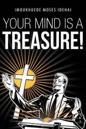 Your Mind Is a Treasure! de Imoukhuede Moses Idehai