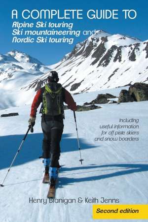 A Complete Guide to Alpine Ski Touring Ski Mountaineering and Nordic Ski Touring de Henry Branigan