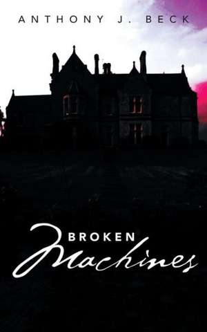 Broken Machines de Anthony J. Beck